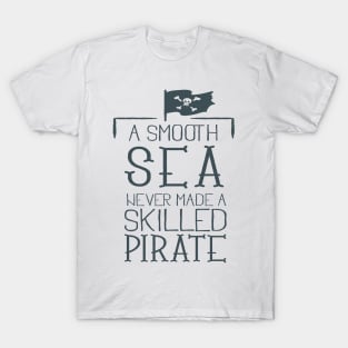 A smooth sea never made a skilled pirate T-Shirt
